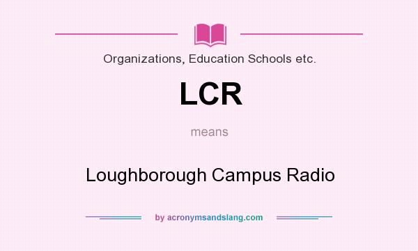 What does LCR mean? It stands for Loughborough Campus Radio