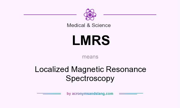 What does LMRS mean? It stands for Localized Magnetic Resonance Spectroscopy
