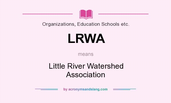 What does LRWA mean? It stands for Little River Watershed Association