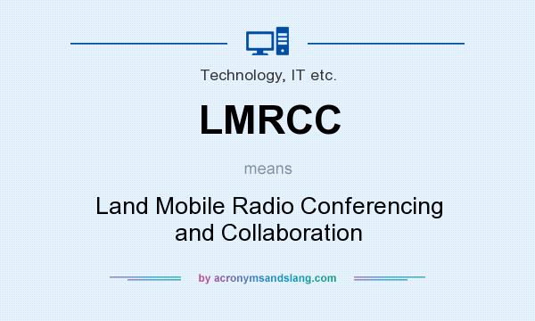 What does LMRCC mean? It stands for Land Mobile Radio Conferencing and Collaboration