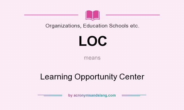 What does LOC mean? It stands for Learning Opportunity Center