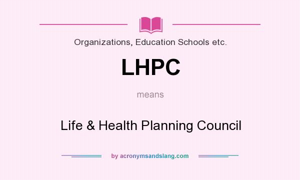 What does LHPC mean? It stands for Life & Health Planning Council