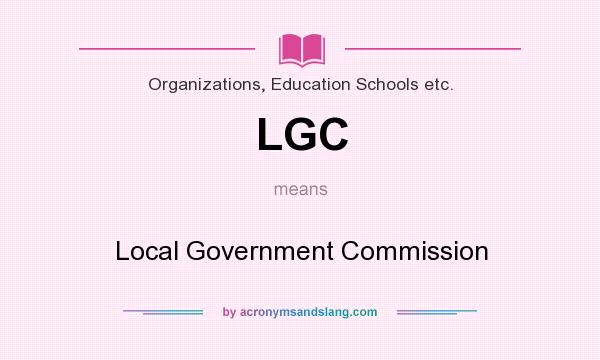 What does LGC mean? It stands for Local Government Commission
