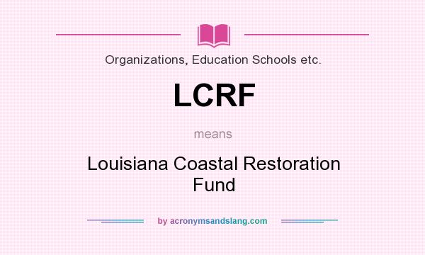 What does LCRF mean? It stands for Louisiana Coastal Restoration Fund