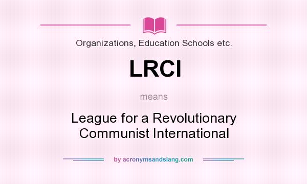 What does LRCI mean? It stands for League for a Revolutionary Communist International