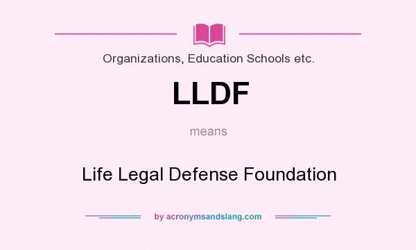 What does LLDF mean? It stands for Life Legal Defense Foundation