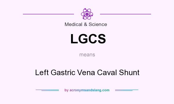 What does LGCS mean? It stands for Left Gastric Vena Caval Shunt