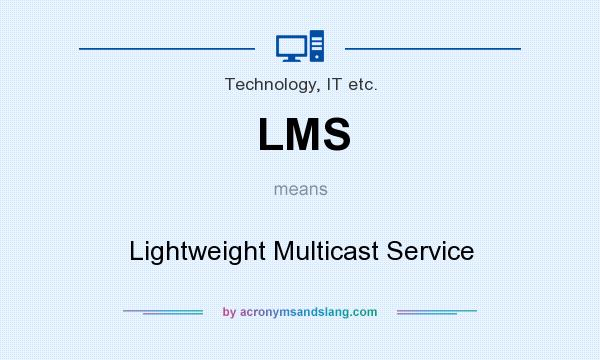 What does LMS mean? It stands for Lightweight Multicast Service