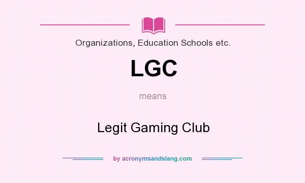 What does LGC mean? It stands for Legit Gaming Club