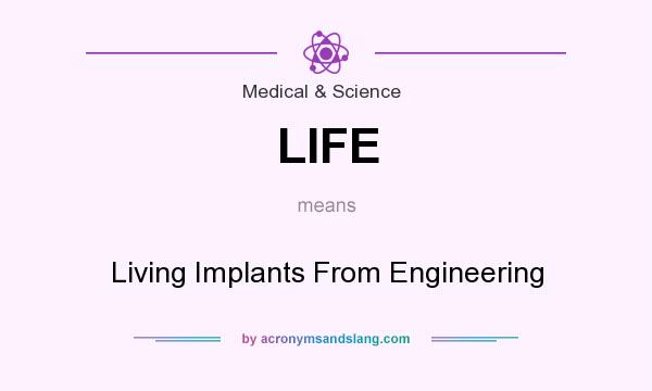 What does LIFE mean? It stands for Living Implants From Engineering