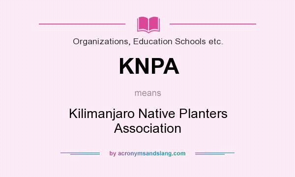 What does KNPA mean? It stands for Kilimanjaro Native Planters Association