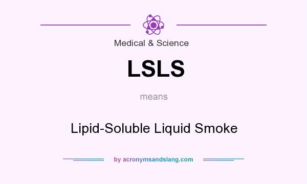 What does LSLS mean? It stands for Lipid-Soluble Liquid Smoke