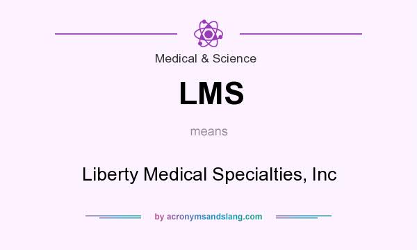 What does LMS mean? It stands for Liberty Medical Specialties, Inc