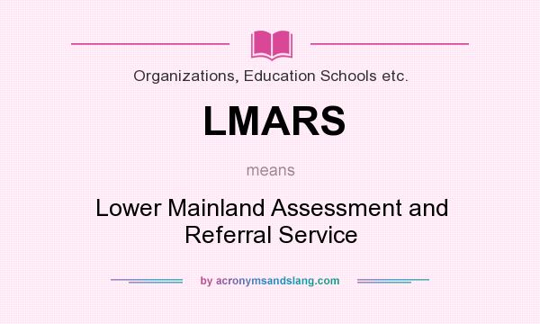 What does LMARS mean? It stands for Lower Mainland Assessment and Referral Service