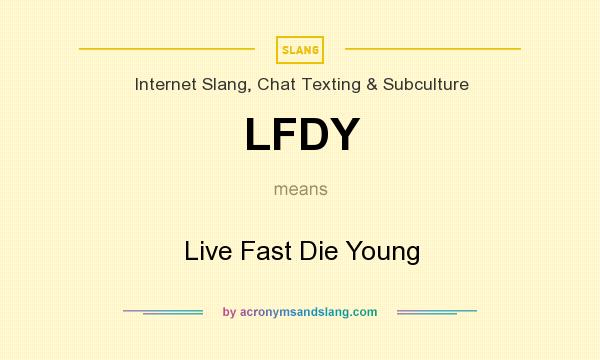 What does LFDY mean? It stands for Live Fast Die Young