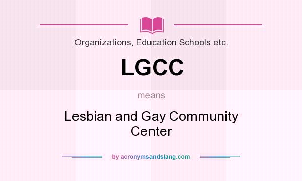 What does LGCC mean? It stands for Lesbian and Gay Community Center