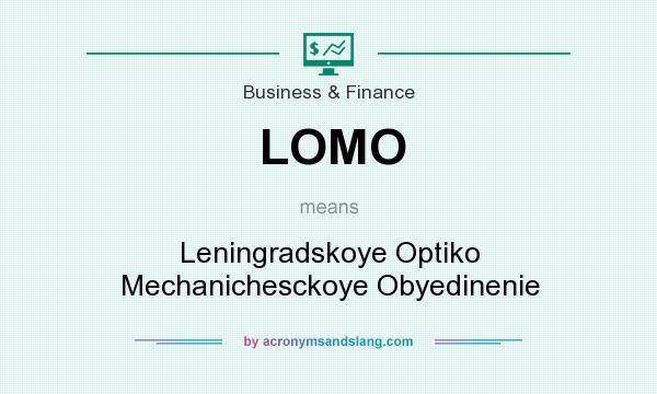 What does LOMO mean? It stands for Leningradskoye Optiko Mechanichesckoye Obyedinenie