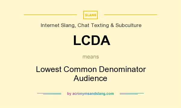 What does LCDA mean? It stands for Lowest Common Denominator Audience
