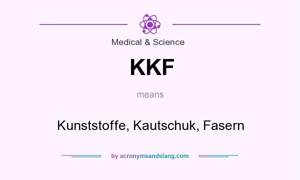 What does KKF mean? It stands for Kunststoffe, Kautschuk, Fasern