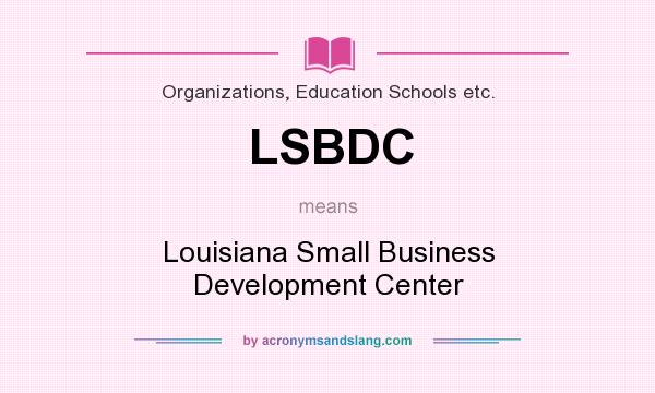 What does LSBDC mean? It stands for Louisiana Small Business Development Center