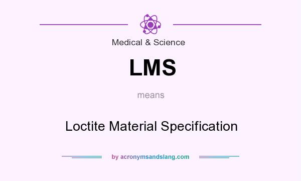 What does LMS mean? It stands for Loctite Material Specification