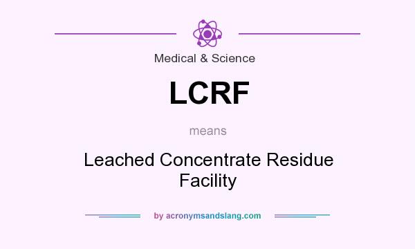 What does LCRF mean? It stands for Leached Concentrate Residue Facility