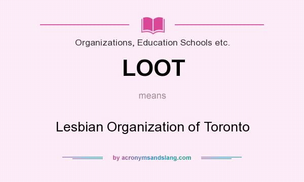 What does LOOT mean? It stands for Lesbian Organization of Toronto