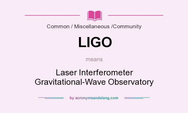 What does LIGO mean? It stands for Laser Interferometer Gravitational-Wave Observatory