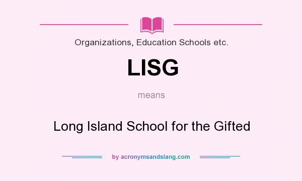 What does LISG mean? It stands for Long Island School for the Gifted