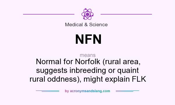 What does NFN mean? It stands for Normal for Norfolk (rural area, suggests inbreeding or quaint rural oddness), might explain FLK