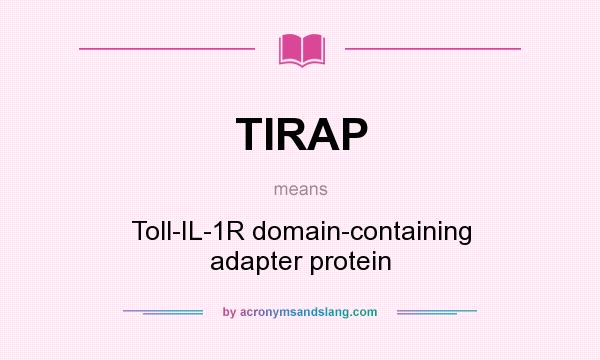 What does TIRAP mean? It stands for Toll-IL-1R domain-containing adapter protein