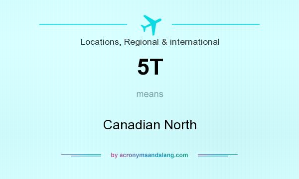 What does 5T mean? It stands for Canadian North