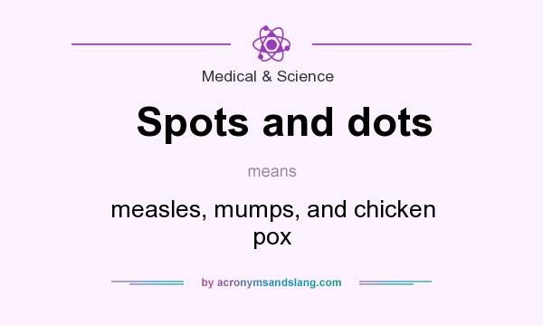 What does Spots and dots mean? It stands for measles, mumps, and chicken pox