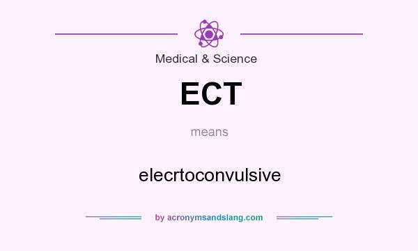 What does ECT mean? It stands for elecrtoconvulsive