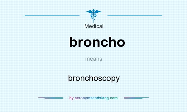 What does broncho mean? It stands for bronchoscopy