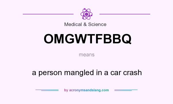 What does OMGWTFBBQ mean? It stands for a person mangled in a car crash