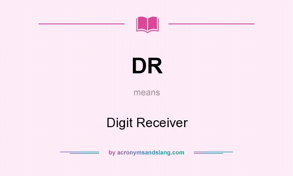 What does DR mean? It stands for Digit Receiver