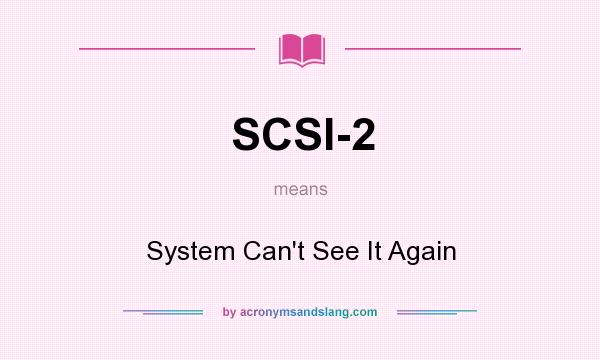 What does SCSI-2 mean? It stands for System Can`t See It Again