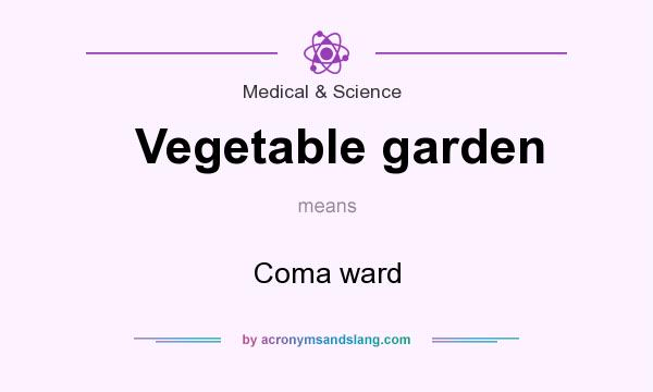 What does Vegetable garden mean? It stands for Coma ward