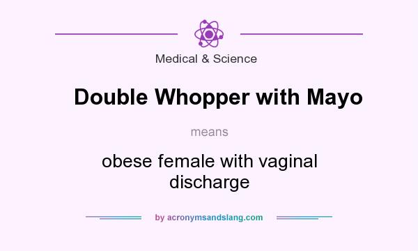 What does Double Whopper with Mayo mean? It stands for obese female with vaginal discharge