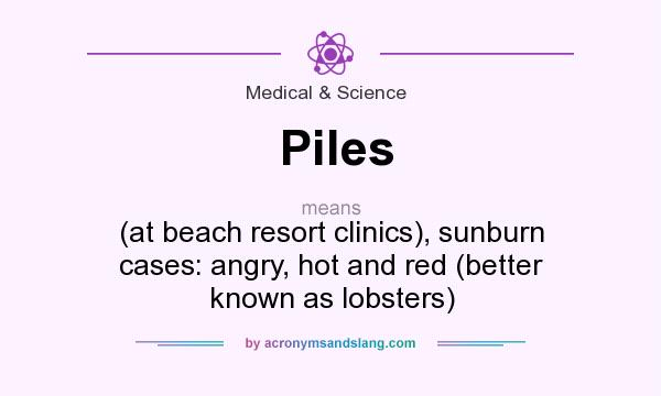 What does Piles mean? It stands for (at beach resort clinics), sunburn cases: angry, hot and red (better known as lobsters)