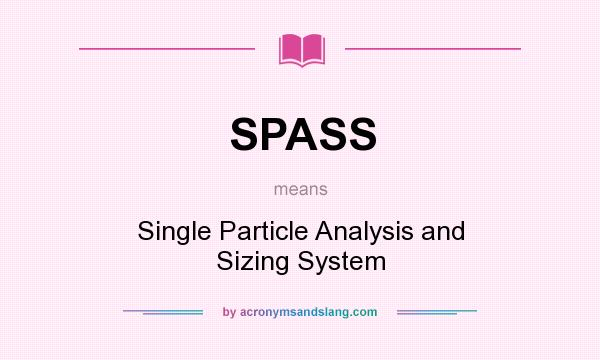 What does SPASS mean? It stands for Single Particle Analysis and Sizing System