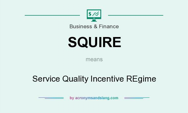 What does SQUIRE mean? It stands for Service Quality Incentive REgime