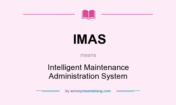What does IMAS mean? It stands for Intelligent Maintenance Administration System