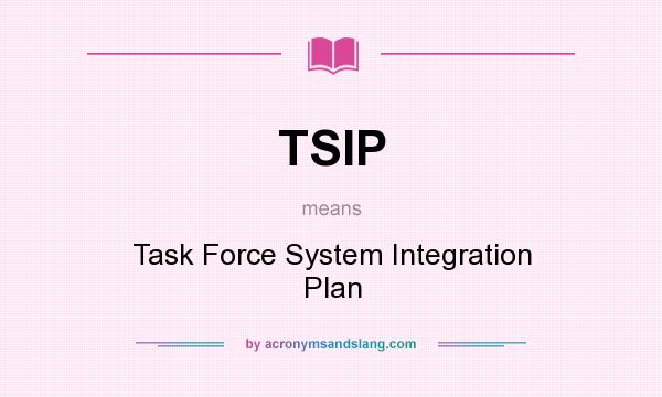 What does TSIP mean? It stands for Task Force System Integration Plan