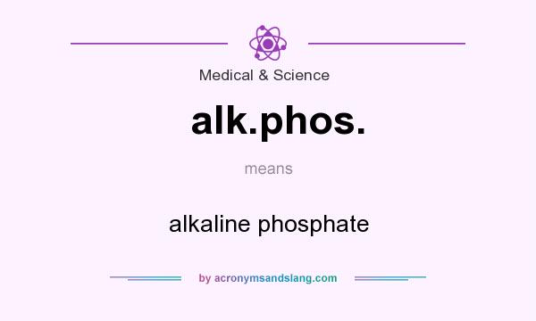 What does alk.phos. mean? It stands for alkaline phosphate