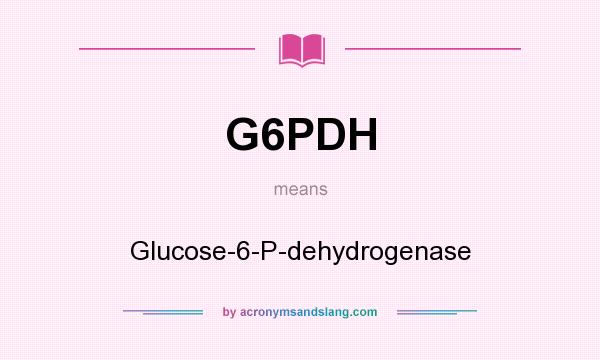 What does G6PDH mean? It stands for Glucose-6-P-dehydrogenase