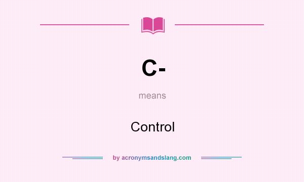 What does C- mean? It stands for Control