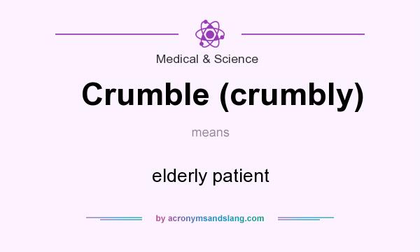 What does Crumble (crumbly) mean? It stands for elderly patient