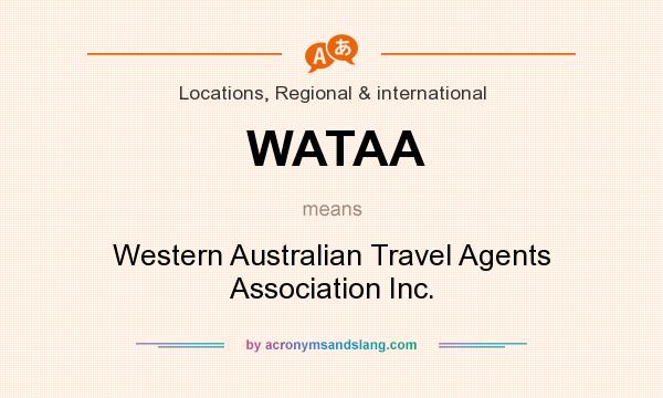What does WATAA mean? It stands for Western Australian Travel Agents Association Inc.